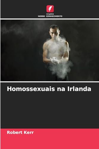 Homossexuais na Irlanda: DE Homossexuais na Irlanda: DE von Edições Nosso Conhecimento