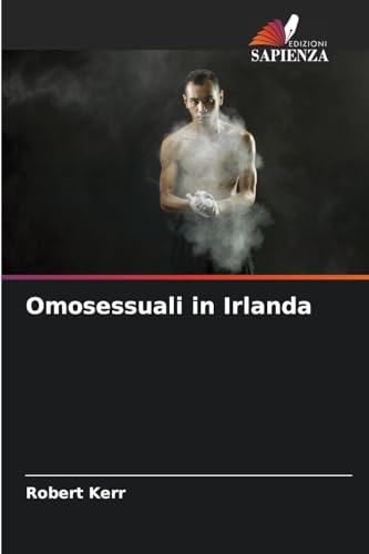 Omosessuali in Irlanda: DE Omosessuali in Irlanda: DE von Edizioni Sapienza