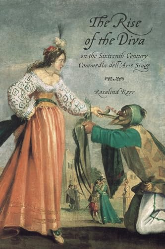 The Rise of the Diva on the Sixteenth-Century Commedia Dell'arte Stage (Toronto Italian Studies)