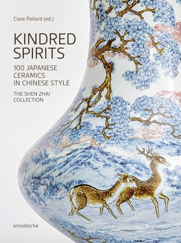 Kindred Spirits: 100 Japanese Ceramics in Chinese Style. The Shen Zhai Collection von ARNOLDSCHE
