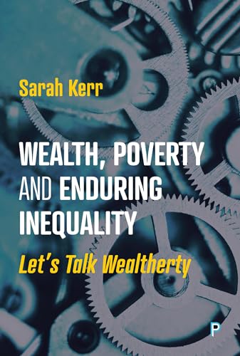 Wealth, Poverty and Enduring Inequality: Let’s Talk Wealtherty: Let’s Talk Wealtherty Wealth, Poverty and Enduring Inequality: Let’s Talk Wealtherty: Let’s Talk Wealtherty von Policy Press