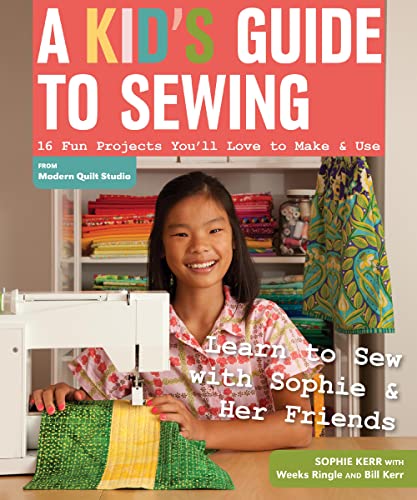 A Kid's Guide to Sewing: Learn to Sew With Sophie & Her Friends: 16 Fun Projects You’ll Love to Make & Use