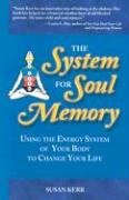 The System For Soul Memory: Using the Energy System of Your Body to Change Your Life