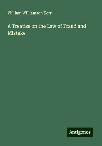 A Treatise on the Law of Fraud and Mistake von Antigonos Verlag