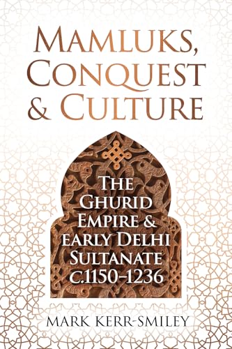Mamluks, Conquest and Culture: The Ghurid Empire and Early Delhi Sultanate C.1150-1236 von Unicorn Publishing Group