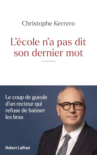 L'école n'a pas dit son dernier mot - Le coup de gueule d'un recteur qui refuse de baisser les bras von ROBERT LAFFONT