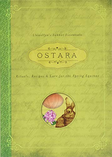 Ostara: Rituals, Recipes and Lore for the Spring Equinox: Rituals, Recipes & Lore for the Spring Equinox (Llewellyn's Sabbat Essentials, Band 1)