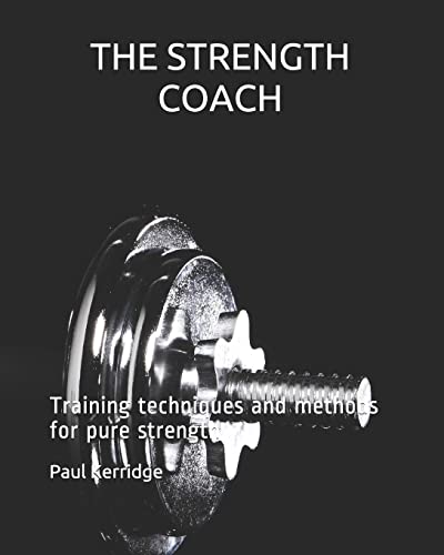 THE STRENGTH COACH Training techniques and methods: Training techniques and methods for pure strength von CREATESPACE
