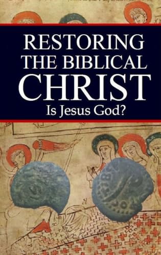 Restoring the Biblical Christ: Is Jesus God? von Jason Wayne Kerrigan
