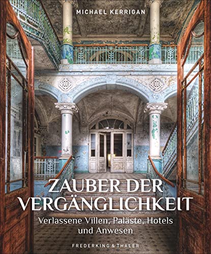 Bildband: Zauber der Vergänglichkeit. Verlassene Villen, Paläste und Hotels. Vergessene und geheimnisvolle Lost Places aus aller Welt. Für Liebhaber ... Villen, Paläste, Hotels und Anwesen Bildband: Zauber der Vergänglichkeit. Verlassene Villen, Paläste und Hotels. Vergessene und geheimnisvolle Lost Places aus aller Welt. Für Liebhaber ... Villen, Paläste, Hotels und Anwesen von Frederking & Thaler