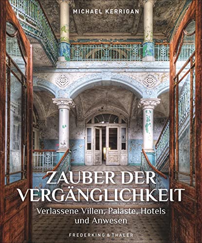 Bildband: Zauber der Vergänglichkeit. Verlassene Villen, Paläste und Hotels. Vergessene und geheimnisvolle Lost Places aus aller Welt. Für Liebhaber ... Villen, Paläste, Hotels und Anwesen