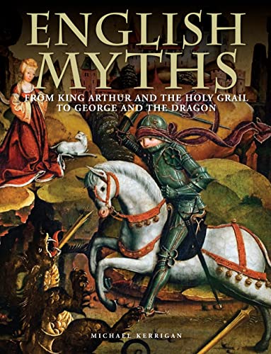 English Myths: From King Arthur and the Holy Grail to George and the Dragon (Myths & Legends)