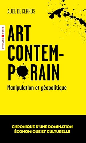 Art contemporain, manipulation et géopolitique: Chronique d'une domination économique et culturelle von EYROLLES