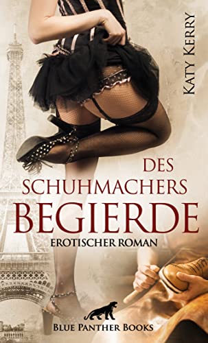 Des Schuhmachers Begierde | Erotischer Roman: Jede Sekunde seines sexuellen Lebens erliegt er ihr mehr ... von Blue Panther Books