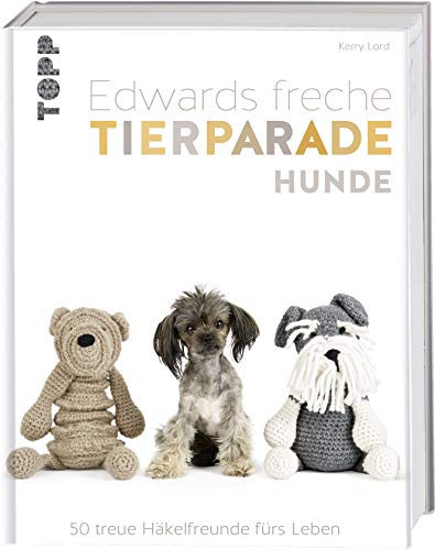 Edwards freche Tierparade Hunde: 50 treue Häkelfreunde fürs Leben