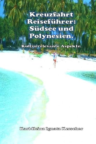 Kreuzfahrt Reisefuehrer: Südsee und Polynesien.: Kulturrelevante Aspekte.