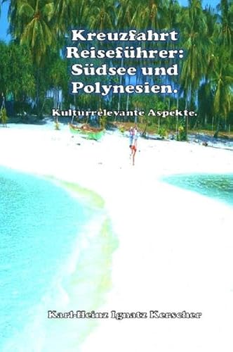 Kreuzfahrt Reisefuehrer: Südsee und Polynesien.: Kulturrelevante Aspekte.