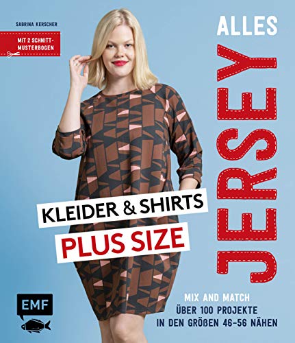 Alles Jersey – Kleider und Shirts Plus Size – Mix and Match: Schnittteile kombinieren: Über 100 Projekte in den Größen 46–56 nähen – Mit 2 Schnittmusterbogen