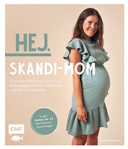 Hej. Skandi-Mom – Stylische Kleidung nähen für Schwangerschaft, Stillphase und die Zeit danach: Aus Baumwollstoffen, Musselin, Jersey und Co. in den Größen 34–44 – Mit 6 Schnittmusterbogen von Edition Michael Fischer