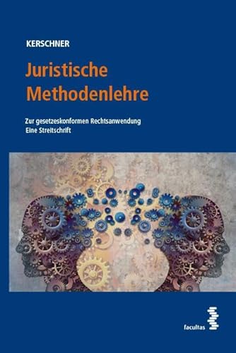 Juristische Methodenlehre: Zur gesetzeskonformen Rechtsanwendung