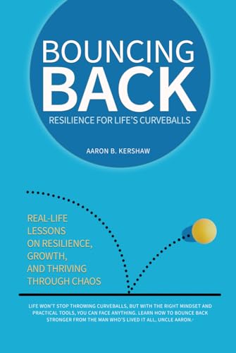 Bouncing Back: Real-Life Lessons on Resilience, Growth, and Thriving Through Chaos (Uncle Aaron's Essential Collection: Life and Success Guides.)
