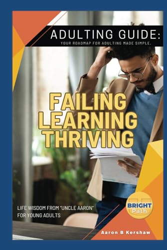 Adulting Guide: Failing, Learning, and Thriving: Collected Life Wisdom from Uncle Aaron for Young Adults (Uncle Aaron's Essential Collection: Life and Success Guides.) von independent publisher