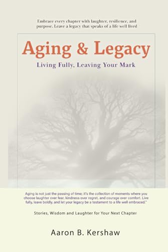 Aging & Legacy: Living Fully, Leaving Your Mark: Embracing Life’s Journey with Confidence, Wisdom, and Humor (Uncle Aaron's Essential Collection: Life and Success Guides.) von independent publisher