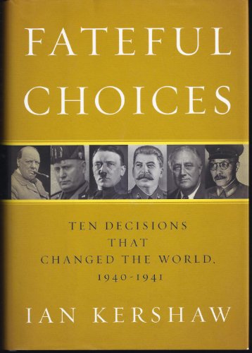 Fateful Choices: Ten Decisions That Changed the World, 1940-1941 Fateful Choices: Ten Decisions That Changed the World, 1940-1941