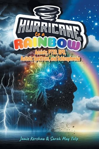 Hurricane to a Rainbow: Anxiety, PTSD, BPD, Autistic Spectrum, and Schizophrenia von AuthorHouse UK