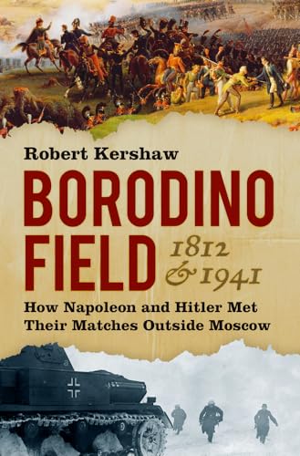 Borodino Field 1812 & 1941: How Napoleon and Hitler Met Their Matches Outside Moscow Borodino Field 1812 & 1941: How Napoleon and Hitler Met Their Matches Outside Moscow