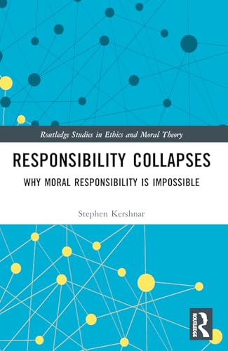 Responsibility Collapses: Why Moral Responsibility Is Impossible (Routledge Studies in Ethics and Moral Theory) von Routledge
