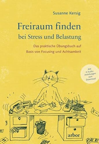 Freiraum finden bei Stress und Belastung: Das praktische Übungsbuch auf Basis von Focusing und Achtsamkeit - mit 4 Audio-Anleitungen zum Download Freiraum finden bei Stress und Belastung: Das praktische Übungsbuch auf Basis von Focusing und Achtsamkeit - mit 4 Audio-Anleitungen zum Download