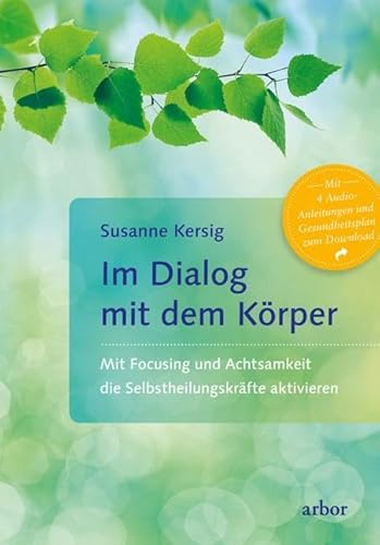 Im Dialog mit dem Körper: Mit Focusing und Achtsamkeit die Selbstheilungskräfte aktivieren von Arbor-Verlag