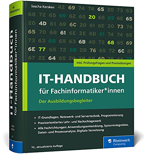 IT-Handbuch für Fachinformatiker*innen: Der Ausbildungsbegleiter für Anwendungsentwicklung und Systemintegration. Inkl. Prüfungsfragen und Übungen