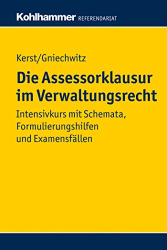 Die Assessorklausur im Verwaltungsrecht: Intensivkurs mit Schemata, Formulierungshilfen und Examensfällen (Kohlhammer Referendariat)
