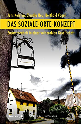 Das Soziale-Orte-Konzept: Zusammenhalt in einer vulnerablen Gesellschaft (Rurale Topografien) von Transcript Verlag