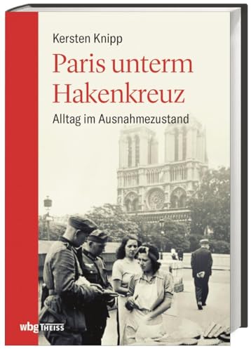 Paris unterm Hakenkreuz. Alltag im Ausnahmezustand. Frankreich nach dem Westfeldzug: zwischen Résistance und Kollaboration. Die Stadt im Zweiten Weltkrieg und die Aufarbeitung der Geschichte.