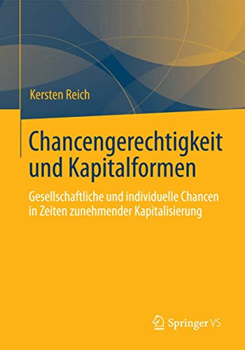 Chancengerechtigkeit und Kapitalformen: Gesellschaftliche und individuelle Chancen in Zeiten zunehmender Kapitalisierung von Springer VS