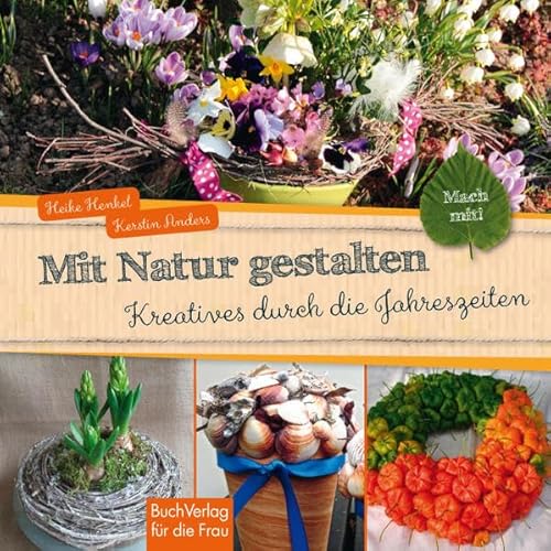 Mit Natur gestalten: Kreatives durch die Jahreszeiten (Mach mit!)