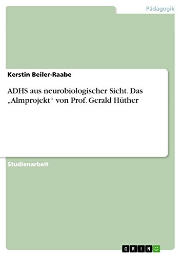 ADHS aus neurobiologischer Sicht. Das ¿Almprojekt¿ von Prof. Gerald Hüther