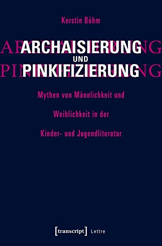 Archaisierung und Pinkifizierung: Mythen von Männlichkeit und Weiblichkeit in der Kinder- und Jugendliteratur (Lettre)