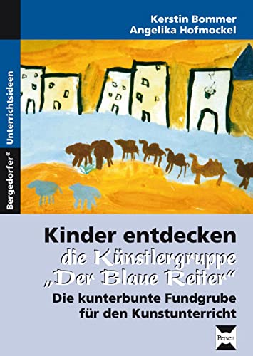 Kinder entdecken "Der blaue Reiter": Die kunterbunte Fundgrube für den Kunstunterricht (1. bis 6. Klasse) (Kinder entdecken Künstler)