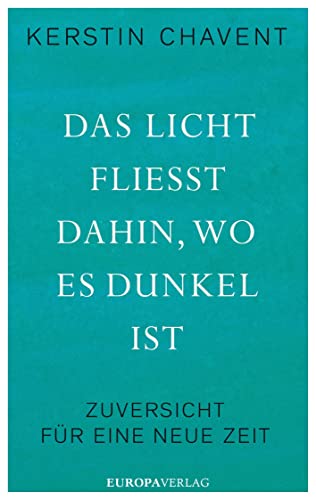 Das Licht fließt dahin wo es dunkel ist: Zuversicht für eine neue Zeit von Europa Verlag GmbH