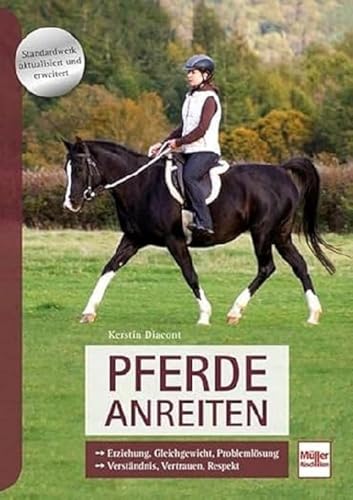 Pferde anreiten: Erziehung, Gleichgewicht, Problemlösung, Verständnis, Vertrauen, Respekt von Müller Rüschlikon