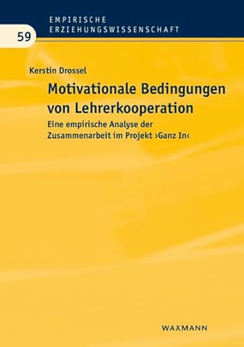 Motivationale Bedingungen von Lehrerkooperation: Eine empirische Analyse der Zusammenarbeit im Projekt ""Ganz In (Empirische Erziehungswissenschaft)