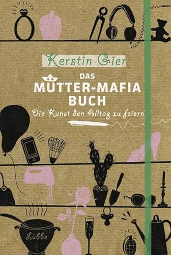 Das Mütter-Mafia-Buch: Die Kunst den Alltag zu feiern Das Mütter-Mafia-Buch: Die Kunst den Alltag zu feiern