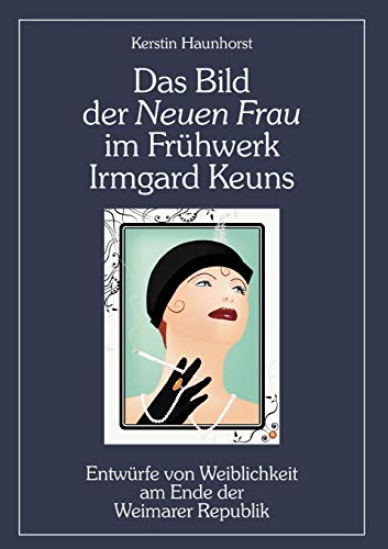 Das Bild der Neuen Frau im Frühwerk Irmgard Keuns. Entwürfe von Weiblichkeit am Ende der Weimarer Republik von Diplomica Verlag