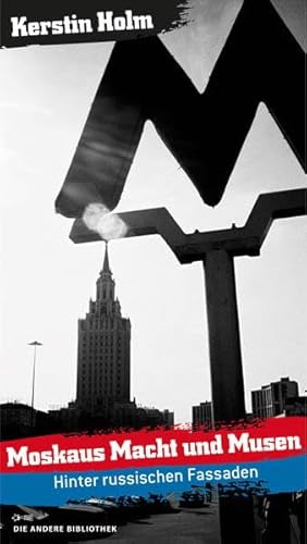 Moskaus Macht und Musen: Hinter russischen Fassaden (Die Andere Bibliothek, Band 308)