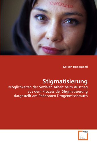 Stigmatisierung: Möglichkeiten der Sozialen Arbeit beim Ausstieg aus dem Prozess der Stigmatisierung dargestellt am Phänomen Drogenmissbrauch von VDM Verlag Dr. Müller