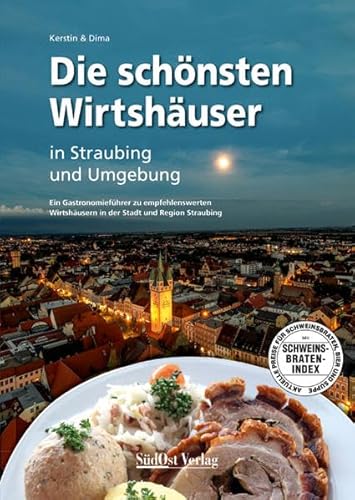 Die schönsten Wirtshäuser in Straubing und Umgebung: Ein Gastronomieführer zu empfehlenswerten Wirtshäusern in der Stadt und Region Straubing